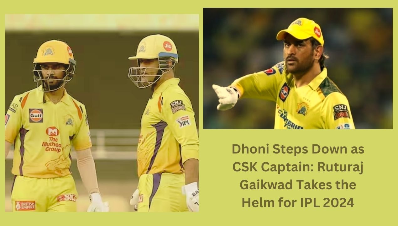 Dhoni Steps Down as CSK Captain: Ruturaj Gaikwad Takes the Helm for IPL 2024