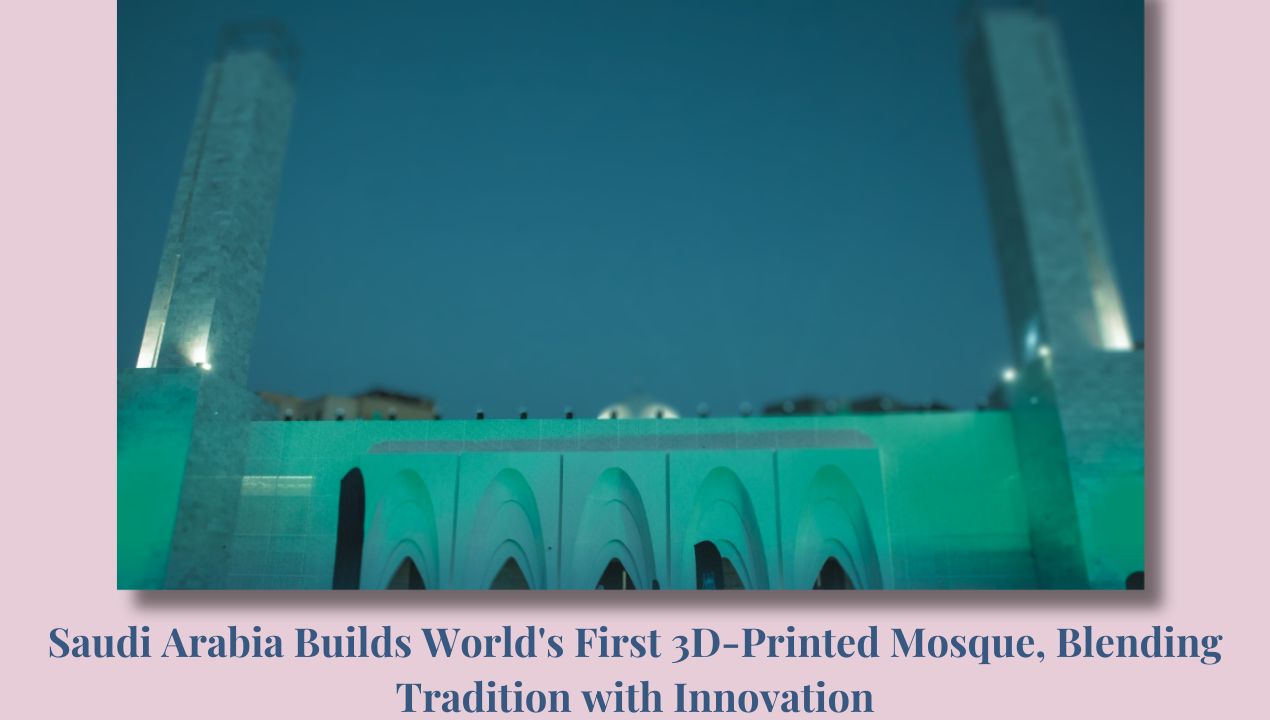 Saudi Arabia Builds World's First 3D-Printed Mosque, Blending Tradition with Innovation