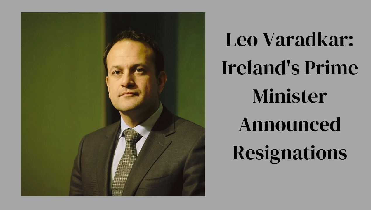 Breaking: Ireland's Prime Minister Leo Varadkar Resigns Amid Political Turmoil