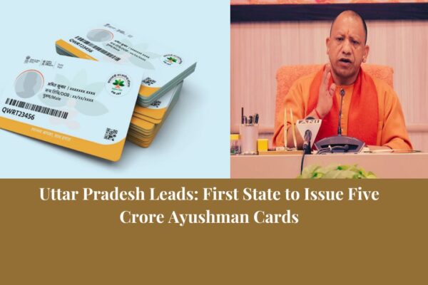 "Uttar Pradesh Leads: First State to Issue Five Crore Ayushman Cards