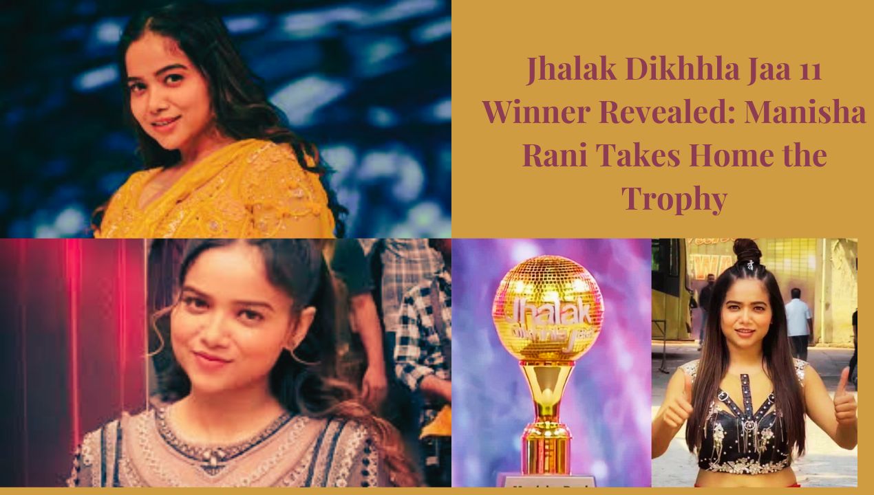 Jhalak Dikhhla Jaa 11 Winner Revealed: Manisha Rani Takes Home the Trophy