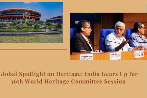 Global Spotlight on Heritage: India Gears Up for 46th World Heritage Committee Session