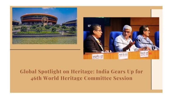 Global Spotlight on Heritage: India Gears Up for 46th World Heritage Committee Session India prepares for the 46th World Heritage Committee Session — image shows the Bharat Mandapam venue and officials discussing at a press briefing, highlighting the global focus on heritage conservation.