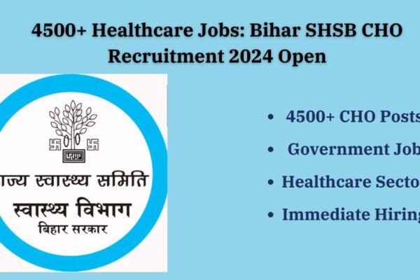 4500+ Healthcare Jobs: Bihar SHSB CHO Recruitment 2024 Open